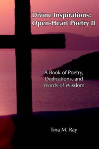 Cover image for Divine Inspirations: Open-Heart Poetry II: A Book of Poetry, Dedications, and Words of Wisdom