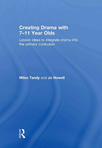 Cover image for Creating Drama with 7-11 Year Olds: Lesson Ideas to Integrate Drama into the Primary Curriculum