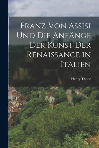 Cover image for Franz Von Assisi Und Die Anfaenge Der Kunst Der Renaissance in Italien