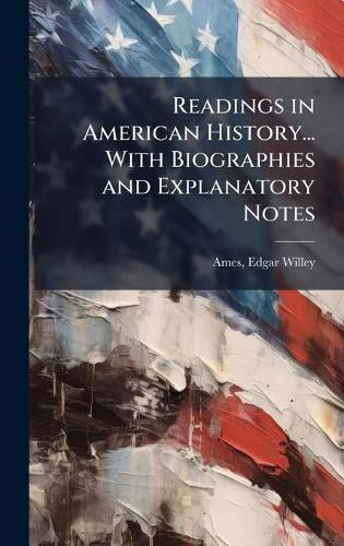 Readings in American History... With Biographies and Explanatory Notes
