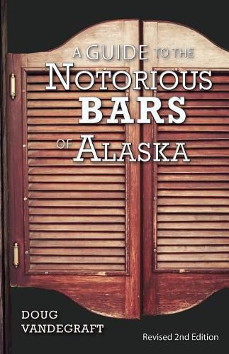 Cover image for A Guide to the Notorious Bars of Alaska: Revised 2nd Edition