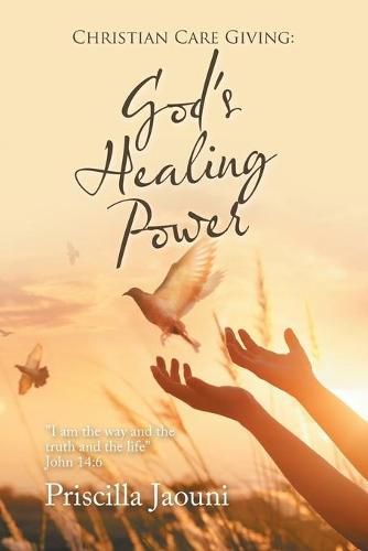 Cover image for Christian Care Giving: God's Healing Power: I Am the Way and the Truth and the Life John 14:6