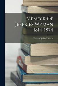 Cover image for Memoir Of Jeffries Wyman 1814-1874