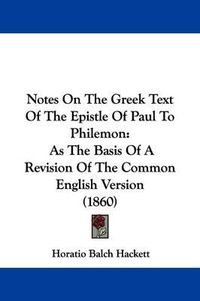 Cover image for Notes On The Greek Text Of The Epistle Of Paul To Philemon: As The Basis Of A Revision Of The Common English Version (1860)