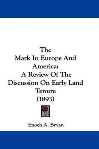 Cover image for The Mark in Europe and America: A Review of the Discussion on Early Land Tenure (1893)