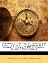 Cover image for Proceedings of the Second Pan American Scientific Congress: Washington, U. S. A., Monday, December 27, 1915 to Saturday, January 8, 1916, Volume 1