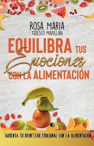 Cover image for Equilibra Tus Emociones Con La Alimentacion: Aumenta Tu Bienestar Emocional Con La Alimentacion