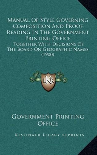 Manual of Style Governing Composition and Proof Reading in the Government Printing Office: Together with Decisions of the Board on Geographic Names (1900)