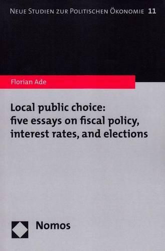 Cover image for Local Public Choice: Five Essays on Fiscal Policy, Interest Rates, and Elections
