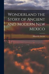 Cover image for Wonderland the Story of Ancient and Modern New Mexico