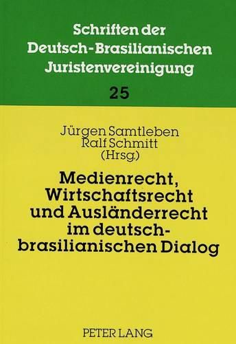 Medienrecht, Wirtschaftsrecht Und Auslaenderrecht Im Deutsch-Brasilianischen Dialog: Beitraege Zur 13. Und 14. Jahrestagung Der Dbjv in Wiesbaden 1994 Und Sao Paulo 1995