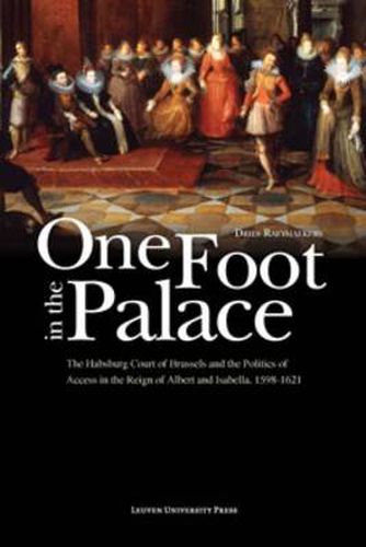 One Foot in the Palace: The Habsburg Court of Brussels and the Politics of Access in the Reign of Albert and Isabella, 1598-1621