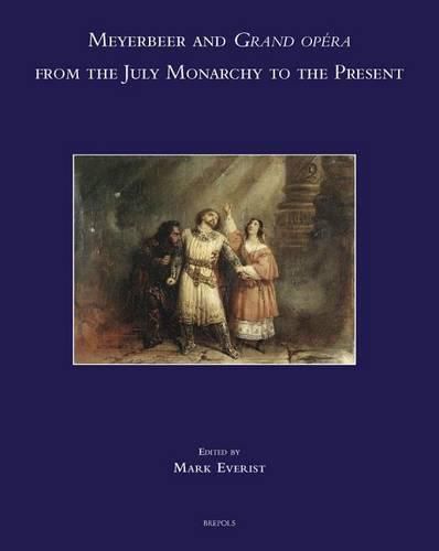 Meyerbeer and Grand Opera from the July Monarchy to the Present