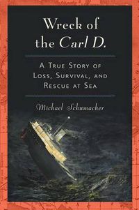 Cover image for Wreck of the Carl D.: A True Story of Loss, Survival, and Rescue at Sea