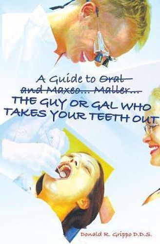Cover image for A Guide to Oral and Maxeo...Maller...The Guy or Gal Who Takes Your Teeth Out: A Young Person's Guide: From Extractions to Implants