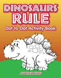 Cover image for Dinosaurs Rule Dot to Dot Activity Book