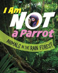 Cover image for I Am Not a Parrot: Animals in the Rain Forest