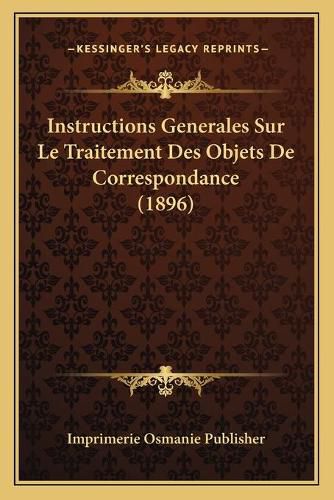 Instructions Generales Sur Le Traitement Des Objets de Correspondance (1896)