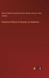 Cover image for Historical Sketch of Chester, on Delaware
