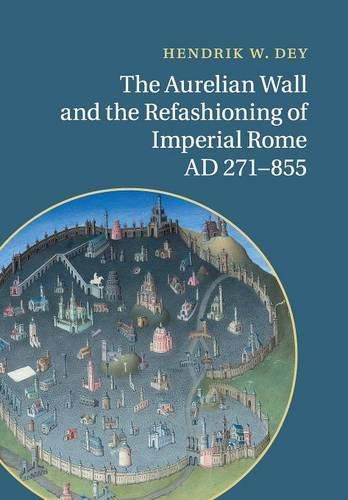 Cover image for The Aurelian Wall and the Refashioning of Imperial Rome, AD 271-855