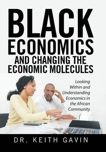 Cover image for Black Economics and Changing the Economic Molecules: Looking Within and Understanding Economics in the African Community