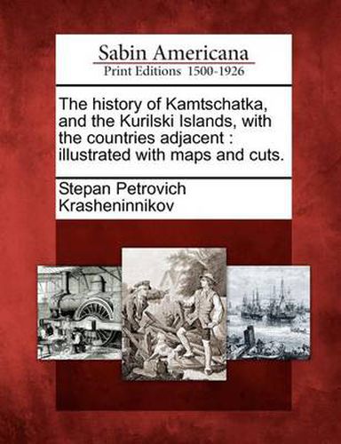 Cover image for The History of Kamtschatka, and the Kurilski Islands, with the Countries Adjacent: Illustrated with Maps and Cuts.