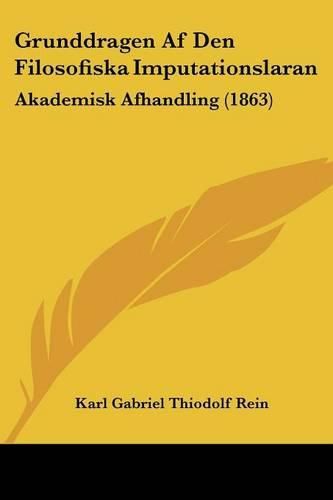 Grunddragen AF Den Filosofiska Imputationslaran: Akademisk Afhandling (1863)