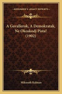 Cover image for A Gavallerok, a Demokratak, Ne Okoskodj Pista! (1902)