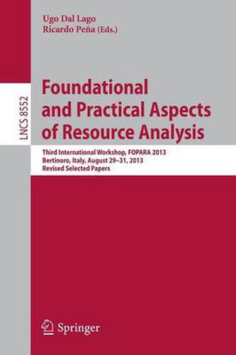 Cover image for Foundational and Practical Aspects of Resource Analysis: Third International Workshop, FOPARA 2013, Bertinoro, Italy, August 29-31, 2013, Revised Selected Papers