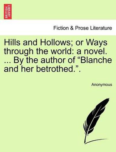 Cover image for Hills and Hollows; Or Ways Through the World: A Novel. ... by the Author of  Blanche and Her Betrothed..