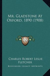 Cover image for Mr. Gladstone at Oxford, 1890 (1908)