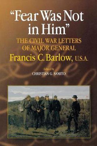 Cover image for Fear Was Not in Him: The Civil War Letters of General Francis C. Barlow, U.S.A