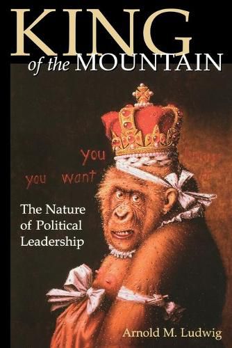 Cover image for King of the Mountain: The Nature of Political Leadership