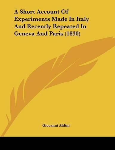 Cover image for A Short Account of Experiments Made in Italy and Recently Repeated in Geneva and Paris (1830)