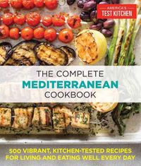 Cover image for The Complete Mediterranean Cookbook: 500 Vibrant, Kitchen-Tested Recipes for Living and Eating Well Every Day