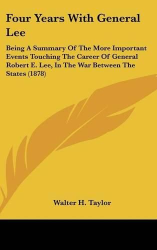 Cover image for Four Years with General Lee: Being a Summary of the More Important Events Touching the Career of General Robert E. Lee, in the War Between the States (1878)