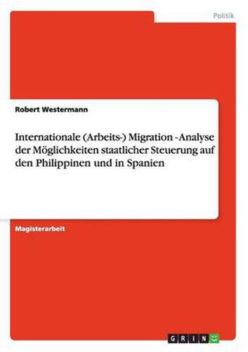 Cover image for Internationale (Arbeits-) Migration - Analyse der Moeglichkeiten staatlicher Steuerung auf den Philippinen und in Spanien
