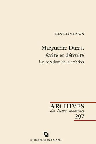 Cover image for Marguerite Duras, Ecrire Et Detruire: Un Paradoxe de la Creation