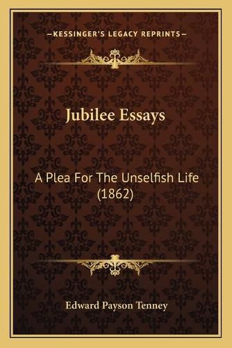 Jubilee Essays: A Plea for the Unselfish Life (1862)