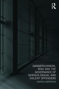 Cover image for Dangerousness, Risk and the Governance of Serious Sexual and Violent Offenders