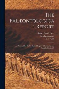 Cover image for The Palaeontological Report: as Prepared for the Geological Report of Kentucky and Published in Vol. 3