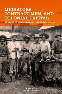 Cover image for Mediators, Contract Men, and Colonial Capital: Mechanized Gold Mining in the Gold Coast Colony, 1879-1909