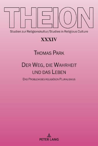 Der Weg, Die Wahrheit Und Das Leben: Das Problem Des Religioesen Pluralismus