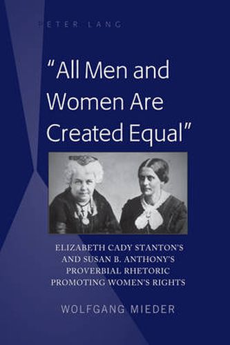 Cover image for All Men and Women Are Created Equal: Elizabeth Cady Stanton's and Susan B. Anthony's Proverbial Rhetoric Promoting Women's Rights