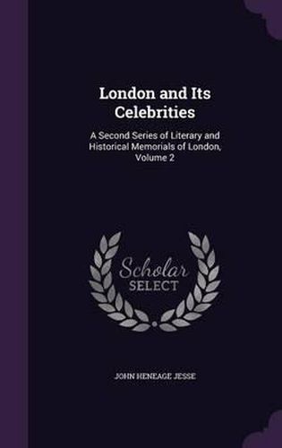 London and Its Celebrities: A Second Series of Literary and Historical Memorials of London, Volume 2