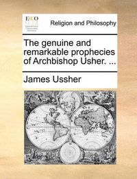 Cover image for The Genuine and Remarkable Prophecies of Archbishop Usher. ...