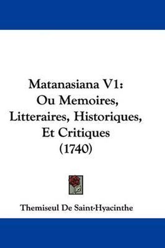 Cover image for Matanasiana V1: Ou Memoires, Litteraires, Historiques, Et Critiques (1740)