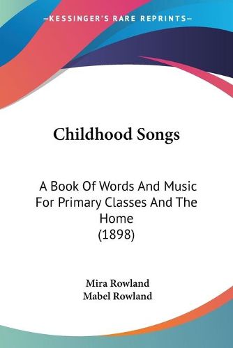 Cover image for Childhood Songs: A Book of Words and Music for Primary Classes and the Home (1898)