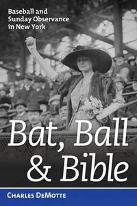 Cover image for Bat, Ball, & Bible: Baseball and Sunday Observance in New York