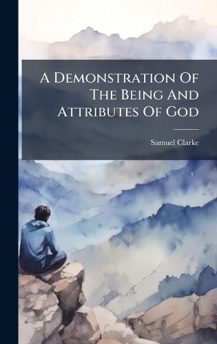 Cover image for A Demonstration Of The Being And Attributes Of God